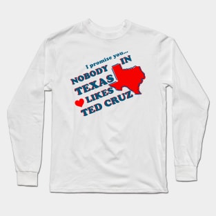 NOBODY IN TEXAS LIKES TED CRUZ Long Sleeve T-Shirt